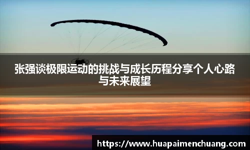 张强谈极限运动的挑战与成长历程分享个人心路与未来展望
