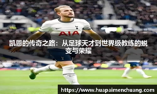 凯恩的传奇之路：从足球天才到世界级教练的蜕变与荣耀